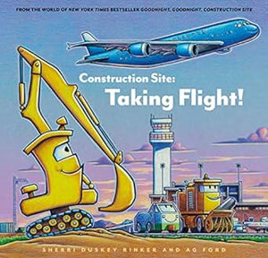 Construction Site: Taking Flight Book By Sherri Duskey Rinker and AG Ford